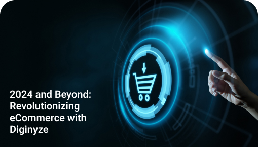 2024 and Beyond: Revolutionizing eCommerce with Diginyze